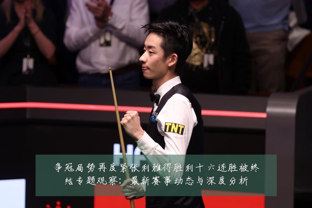 争冠局势再度紧张利雅得胜利十六连胜被终结专题观察:最新赛事动态与深度分析